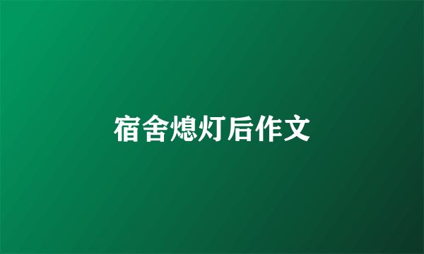 宿舍熄灯后作文
