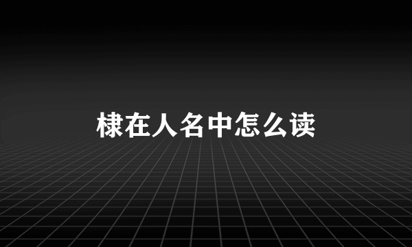 棣在人名中怎么读