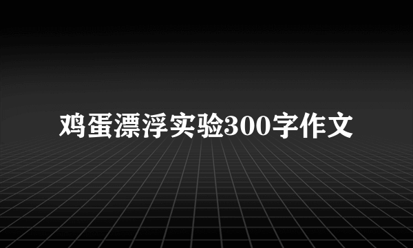 鸡蛋漂浮实验300字作文