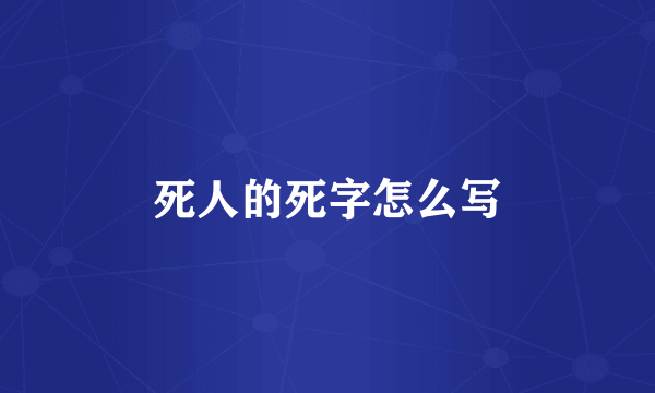 死人的死字怎么写