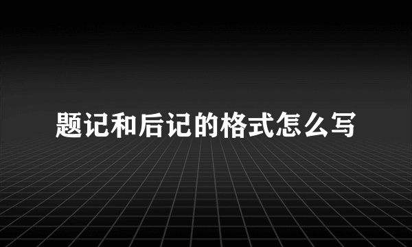 题记和后记的格式怎么写