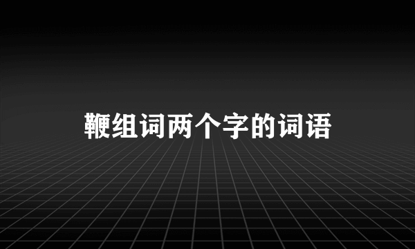 鞭组词两个字的词语