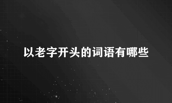 以老字开头的词语有哪些