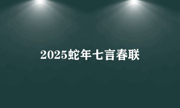 2025蛇年七言春联