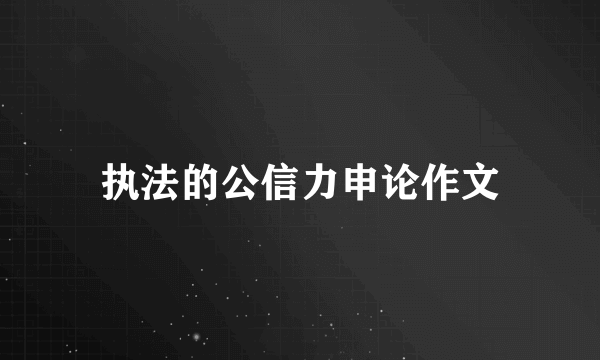 执法的公信力申论作文