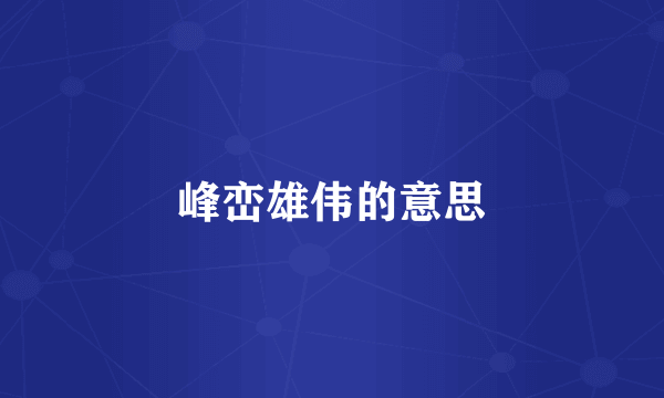 峰峦雄伟的意思