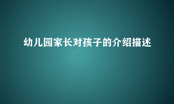幼儿园家长对孩子的介绍描述