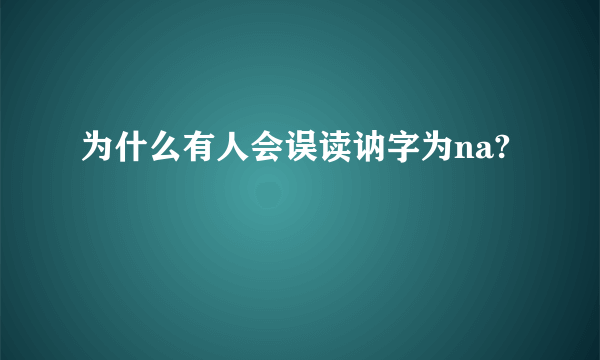 为什么有人会误读讷字为na?