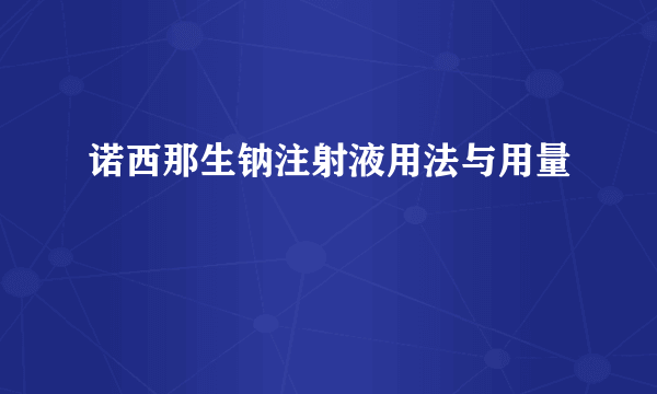 诺西那生钠注射液用法与用量