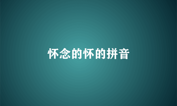 怀念的怀的拼音