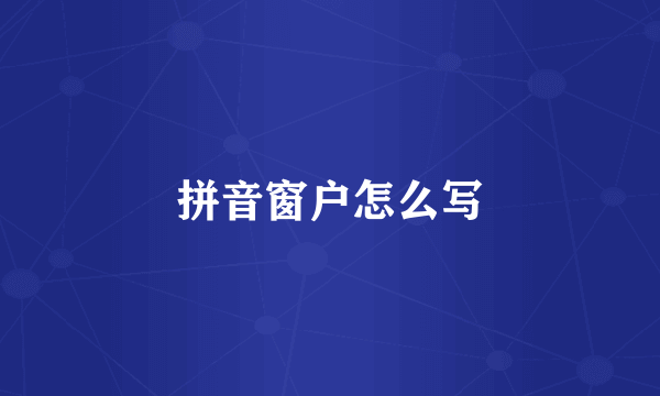 拼音窗户怎么写