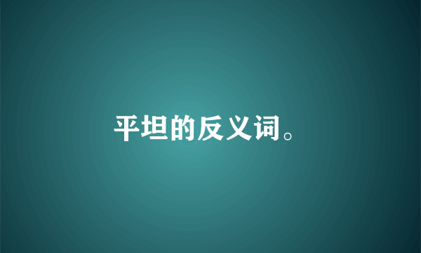 平坦的反义词。
