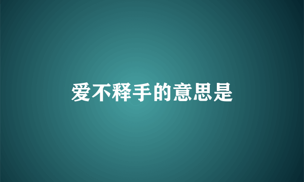 爱不释手的意思是