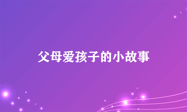 父母爱孩子的小故事