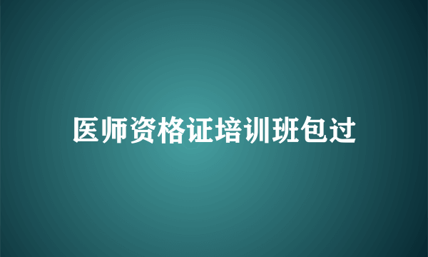 医师资格证培训班包过