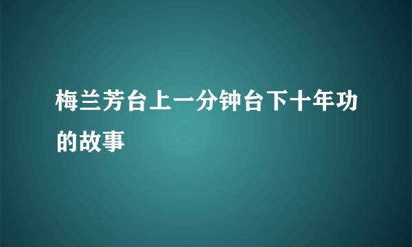 梅兰芳台上一分钟台下十年功的故事