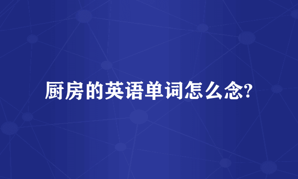 厨房的英语单词怎么念?