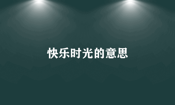 快乐时光的意思