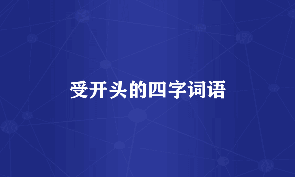 受开头的四字词语