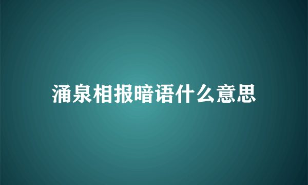 涌泉相报暗语什么意思