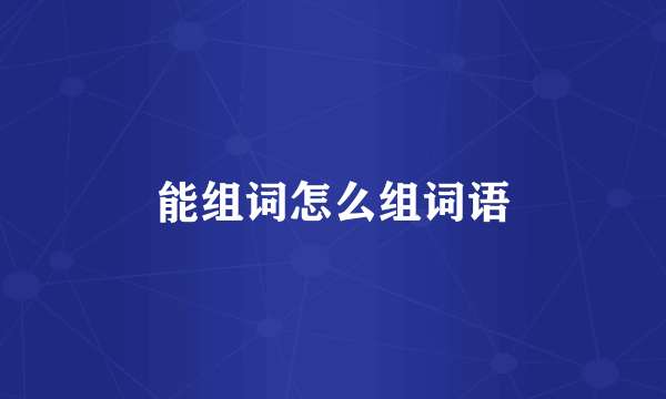 能组词怎么组词语