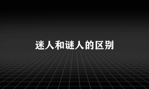 迷人和谜人的区别