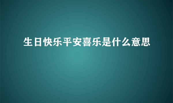 生日快乐平安喜乐是什么意思