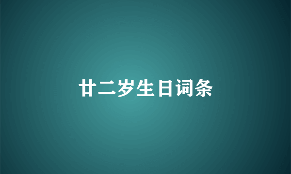 廿二岁生日词条