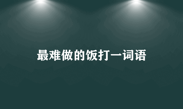 最难做的饭打一词语