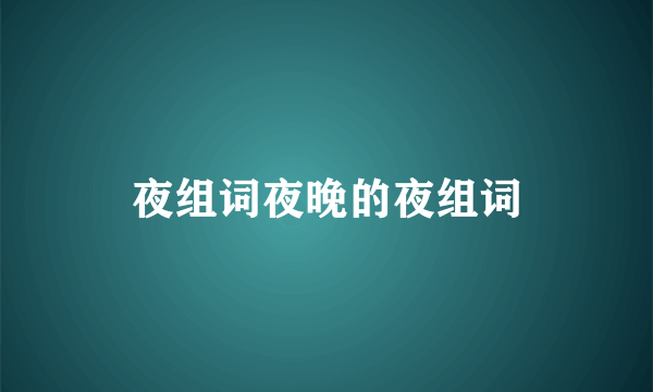 夜组词夜晚的夜组词