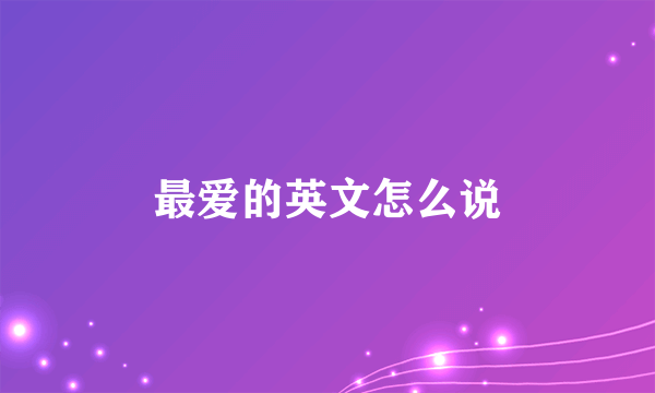 最爱的英文怎么说