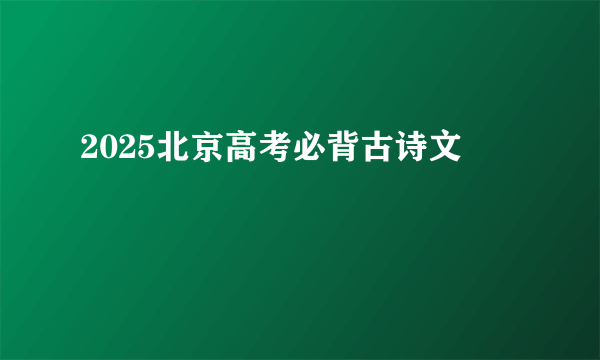 2025北京高考必背古诗文