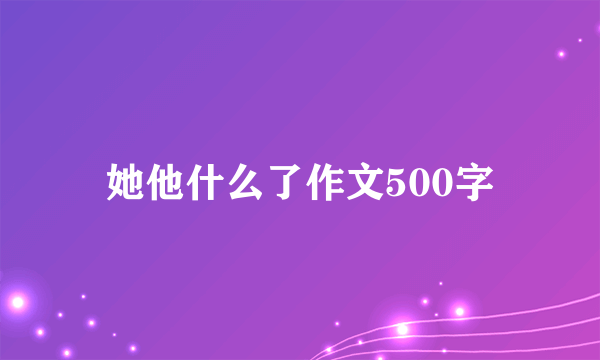 她他什么了作文500字