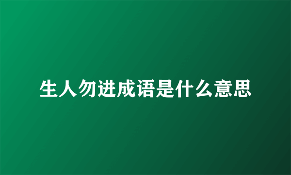 生人勿进成语是什么意思