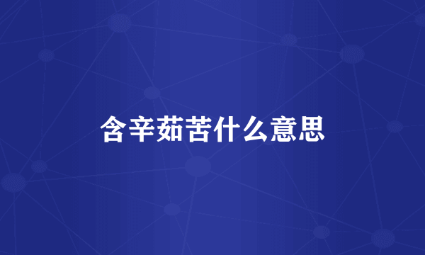 含辛茹苦什么意思