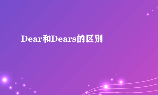 Dear和Dears的区别
