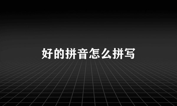 好的拼音怎么拼写
