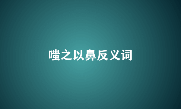 嗤之以鼻反义词