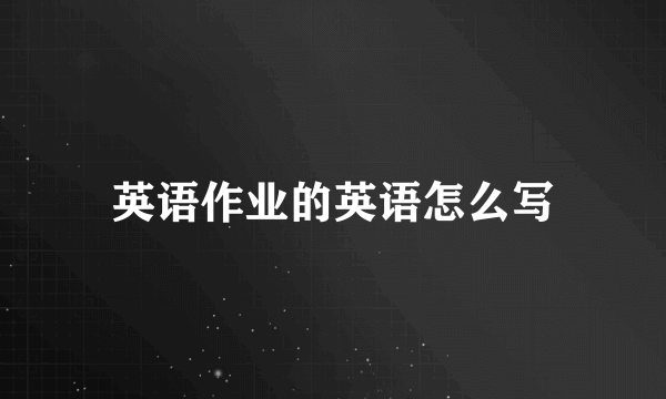 英语作业的英语怎么写