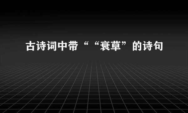 古诗词中带““衰草”的诗句