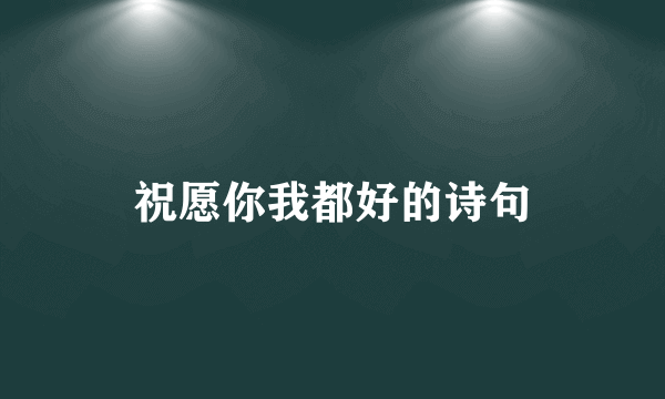 祝愿你我都好的诗句