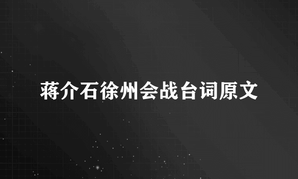 蒋介石徐州会战台词原文
