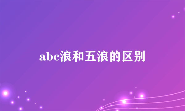 abc浪和五浪的区别