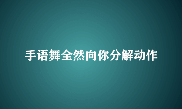 手语舞全然向你分解动作