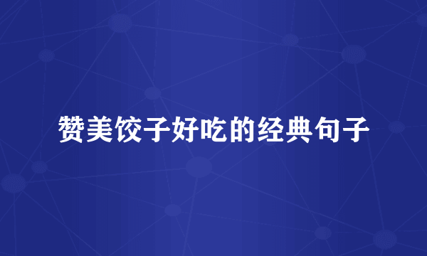 赞美饺子好吃的经典句子