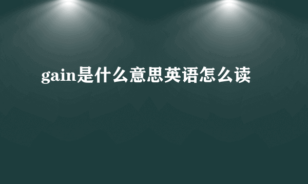 gain是什么意思英语怎么读