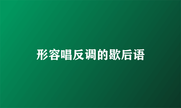 形容唱反调的歇后语