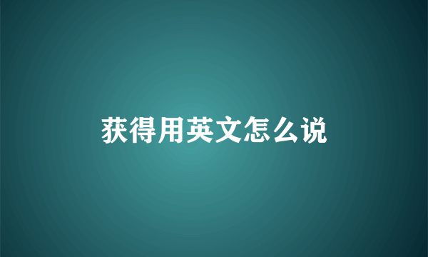 获得用英文怎么说