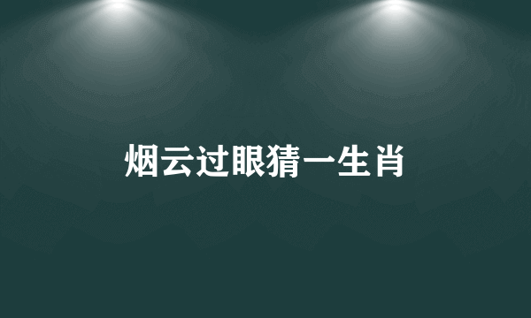 烟云过眼猜一生肖