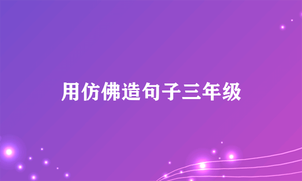 用仿佛造句子三年级